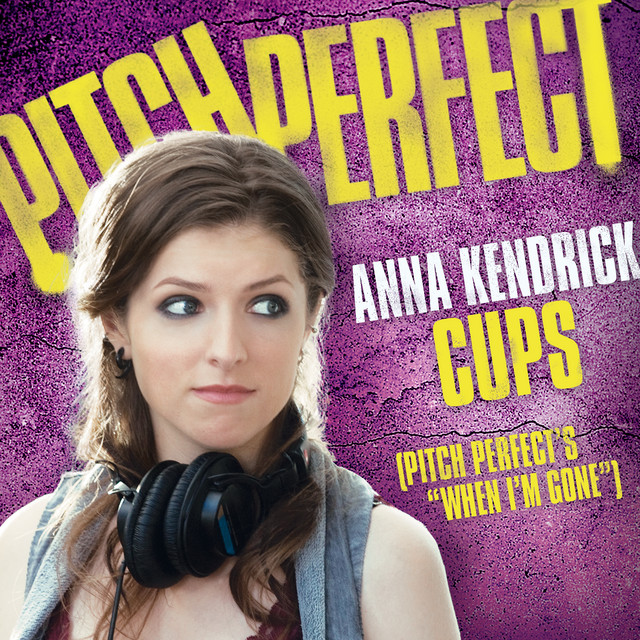 Cups (Pitch Perfect's When I'm Gone) Anna Kendrick