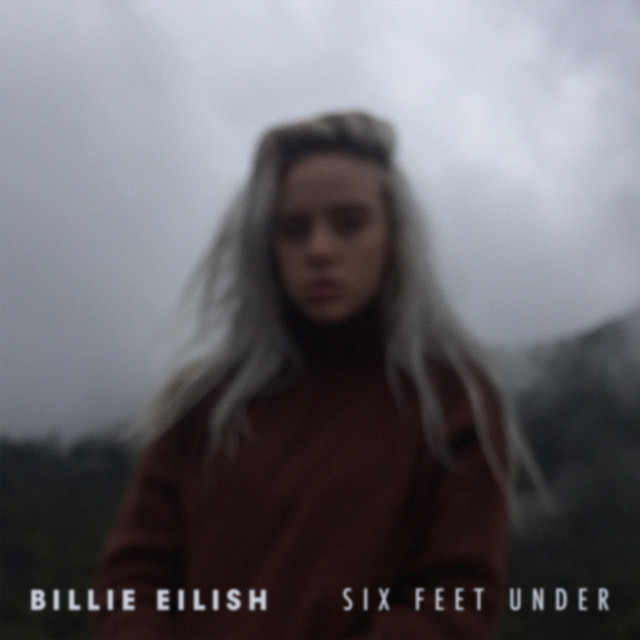 Six Feet Under Billie Eilish